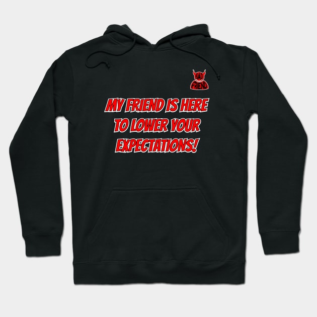 My Friend Is Here To Lower Your Expectations (BAD FRIEND!) Hoodie by Harlake